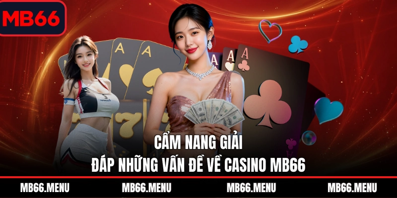 Cẩm nang giải đáp những vấn đề về casino MB66