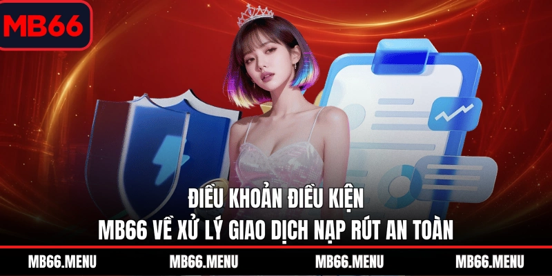 Điều khoản điều kiện MB66 về xử lý giao dịch nạp rút an toàn