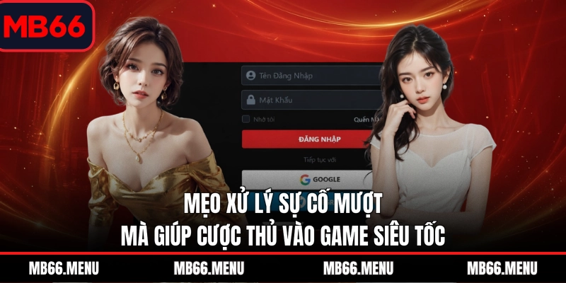 Mẹo xử lý sự cố mượt mà giúp cược thủ vào game siêu tốc