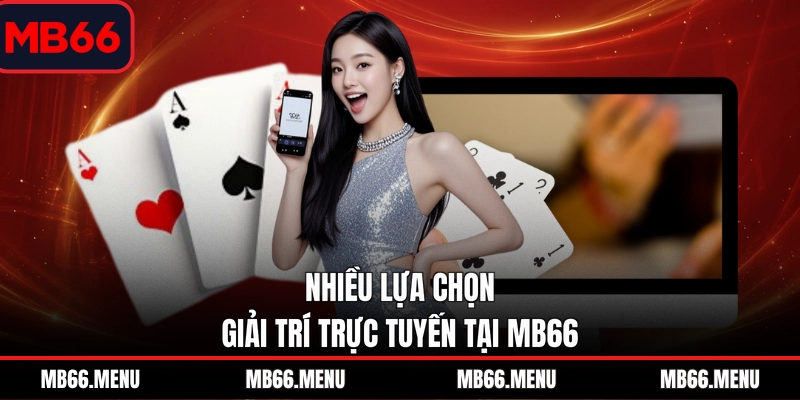 Nhiều lựa chọn giải trí trực tuyến tại MB66