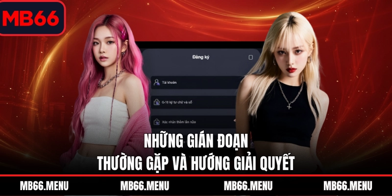 Những gián đoạn thường gặp và hướng giải quyết