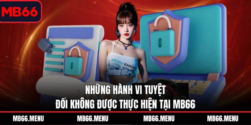 Những hành vi tuyệt đối không được thực hiện tại MB66