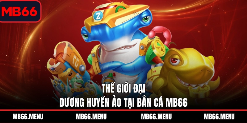 Thế giới đại dương huyền ảo tại bắn cá MB66