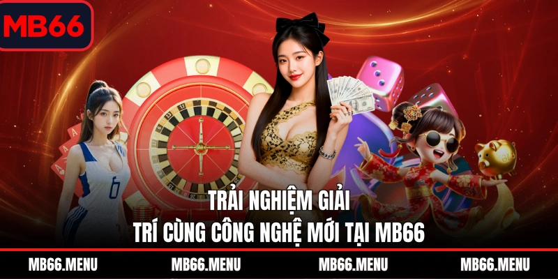 Trải nghiệm giải trí cùng công nghệ mới tại MB66
